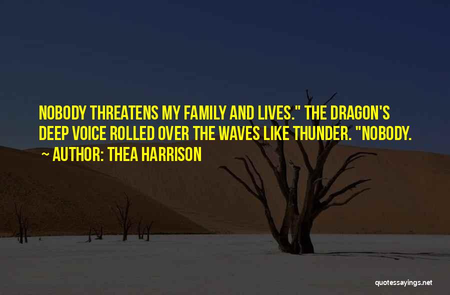 Thea Harrison Quotes: Nobody Threatens My Family And Lives. The Dragon's Deep Voice Rolled Over The Waves Like Thunder. Nobody.