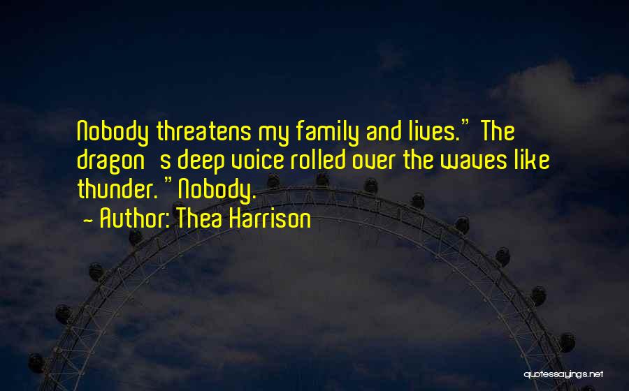Thea Harrison Quotes: Nobody Threatens My Family And Lives. The Dragon's Deep Voice Rolled Over The Waves Like Thunder. Nobody.
