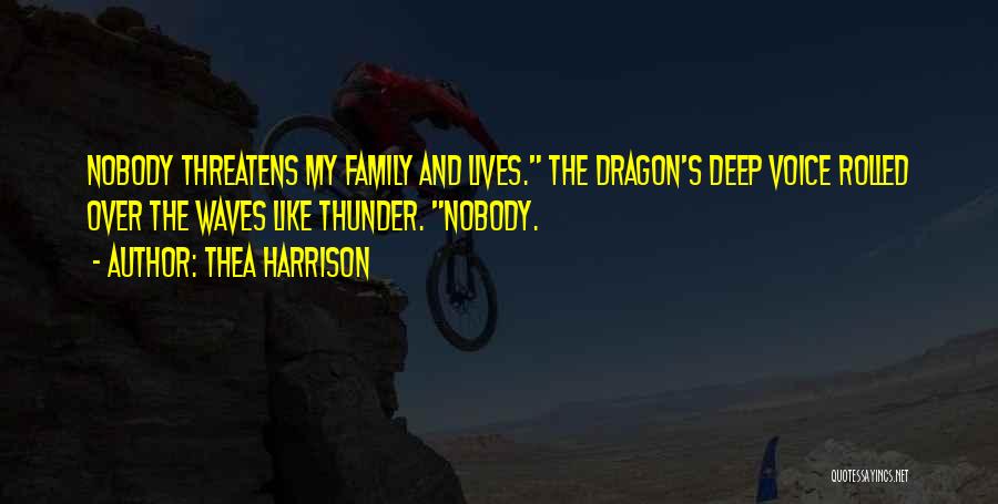 Thea Harrison Quotes: Nobody Threatens My Family And Lives. The Dragon's Deep Voice Rolled Over The Waves Like Thunder. Nobody.