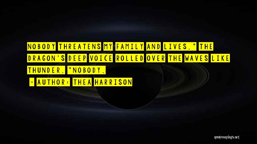 Thea Harrison Quotes: Nobody Threatens My Family And Lives. The Dragon's Deep Voice Rolled Over The Waves Like Thunder. Nobody.