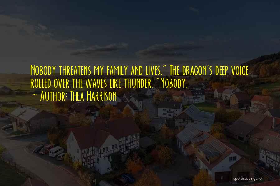 Thea Harrison Quotes: Nobody Threatens My Family And Lives. The Dragon's Deep Voice Rolled Over The Waves Like Thunder. Nobody.