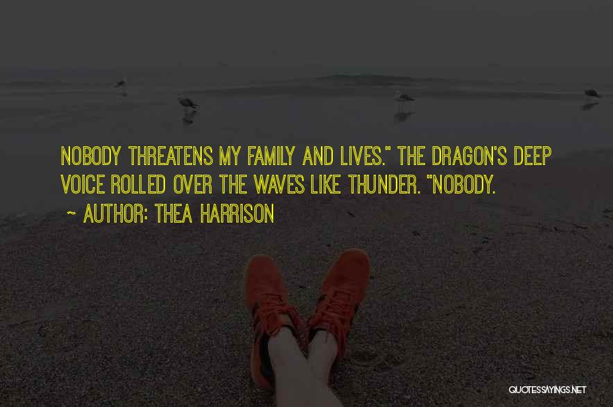 Thea Harrison Quotes: Nobody Threatens My Family And Lives. The Dragon's Deep Voice Rolled Over The Waves Like Thunder. Nobody.