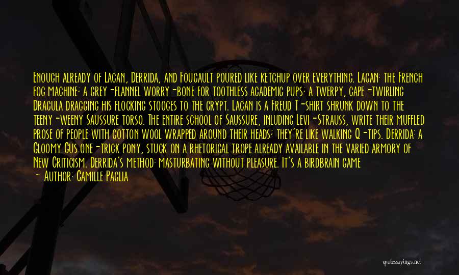 Camille Paglia Quotes: Enough Already Of Lacan, Derrida, And Foucault Poured Like Ketchup Over Everything. Lacan: The French Fog Machine; A Grey-flannel Worry-bone