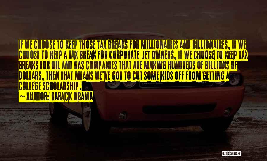 Barack Obama Quotes: If We Choose To Keep Those Tax Breaks For Millionaires And Billionaires, If We Choose To Keep A Tax Break