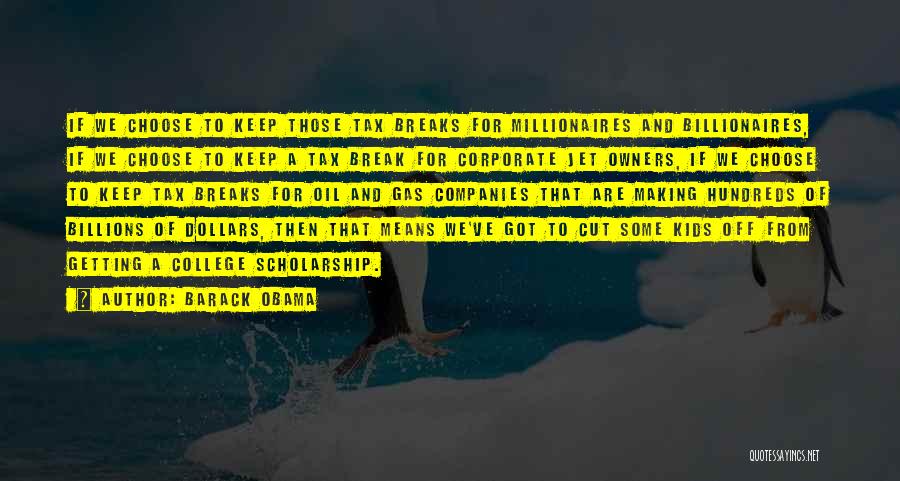 Barack Obama Quotes: If We Choose To Keep Those Tax Breaks For Millionaires And Billionaires, If We Choose To Keep A Tax Break