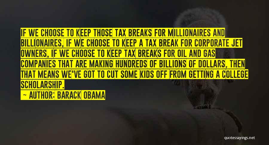 Barack Obama Quotes: If We Choose To Keep Those Tax Breaks For Millionaires And Billionaires, If We Choose To Keep A Tax Break