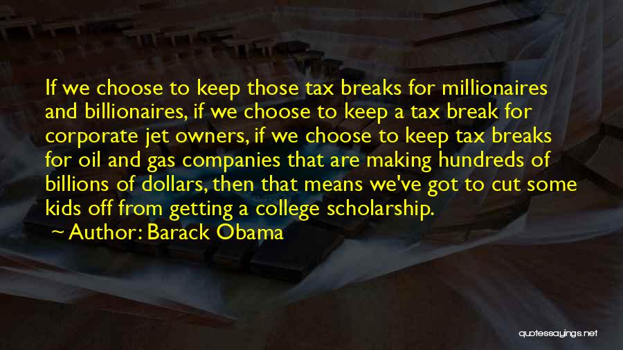 Barack Obama Quotes: If We Choose To Keep Those Tax Breaks For Millionaires And Billionaires, If We Choose To Keep A Tax Break