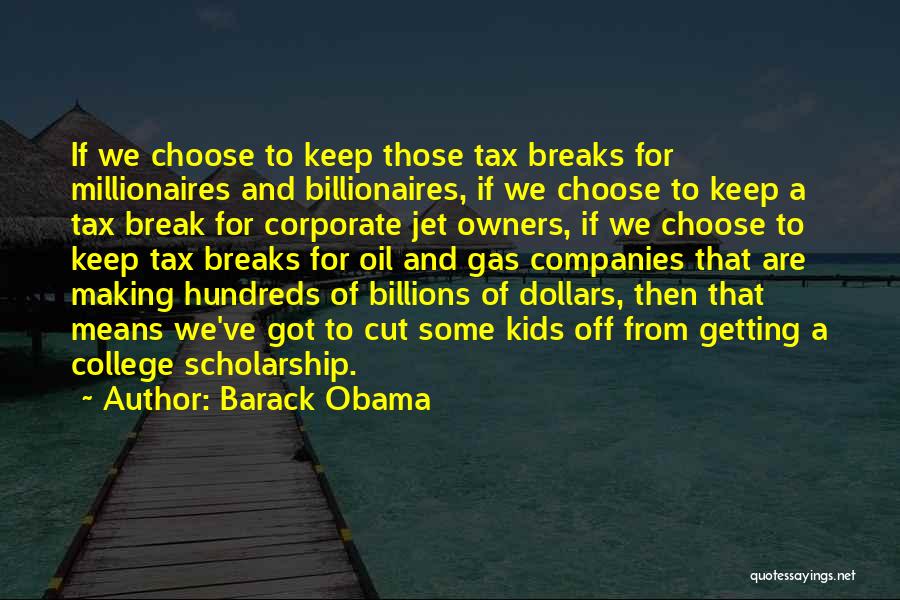 Barack Obama Quotes: If We Choose To Keep Those Tax Breaks For Millionaires And Billionaires, If We Choose To Keep A Tax Break