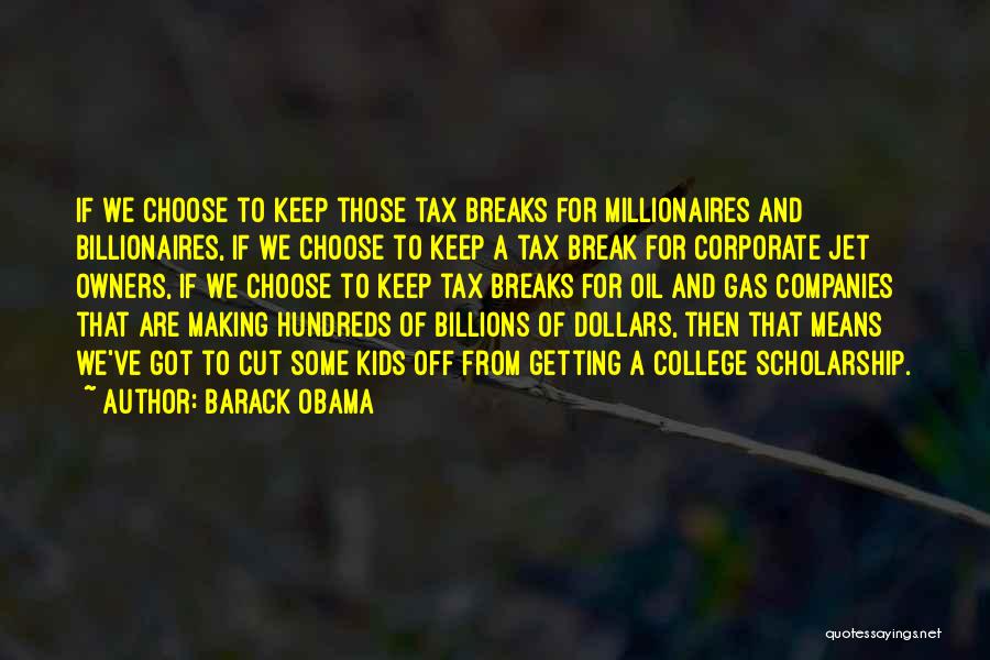 Barack Obama Quotes: If We Choose To Keep Those Tax Breaks For Millionaires And Billionaires, If We Choose To Keep A Tax Break