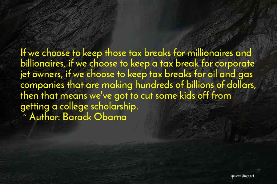 Barack Obama Quotes: If We Choose To Keep Those Tax Breaks For Millionaires And Billionaires, If We Choose To Keep A Tax Break