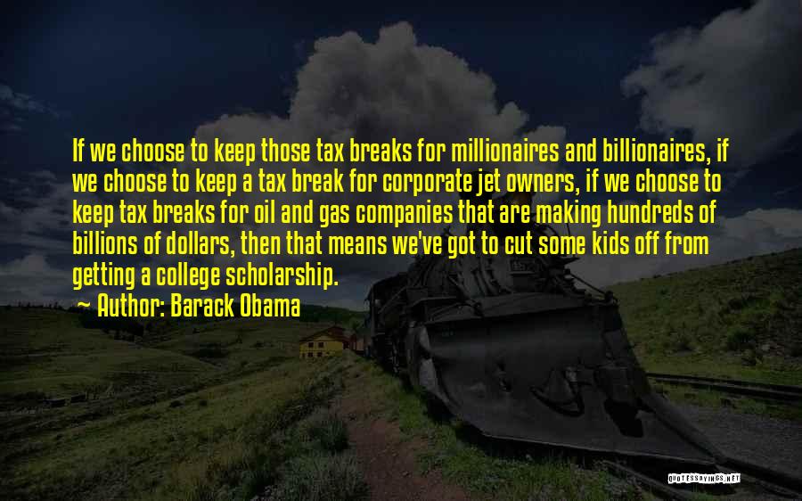 Barack Obama Quotes: If We Choose To Keep Those Tax Breaks For Millionaires And Billionaires, If We Choose To Keep A Tax Break