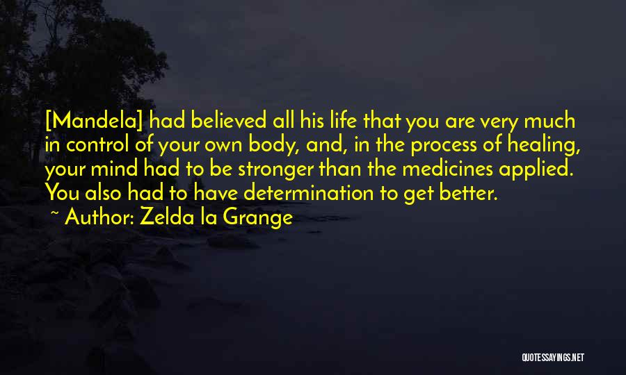 Zelda La Grange Quotes: [mandela] Had Believed All His Life That You Are Very Much In Control Of Your Own Body, And, In The