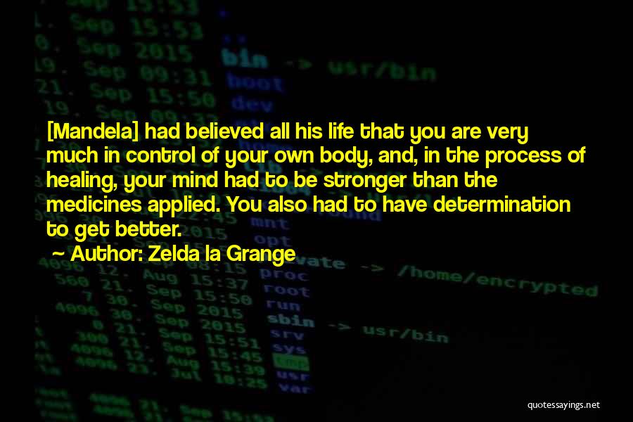 Zelda La Grange Quotes: [mandela] Had Believed All His Life That You Are Very Much In Control Of Your Own Body, And, In The