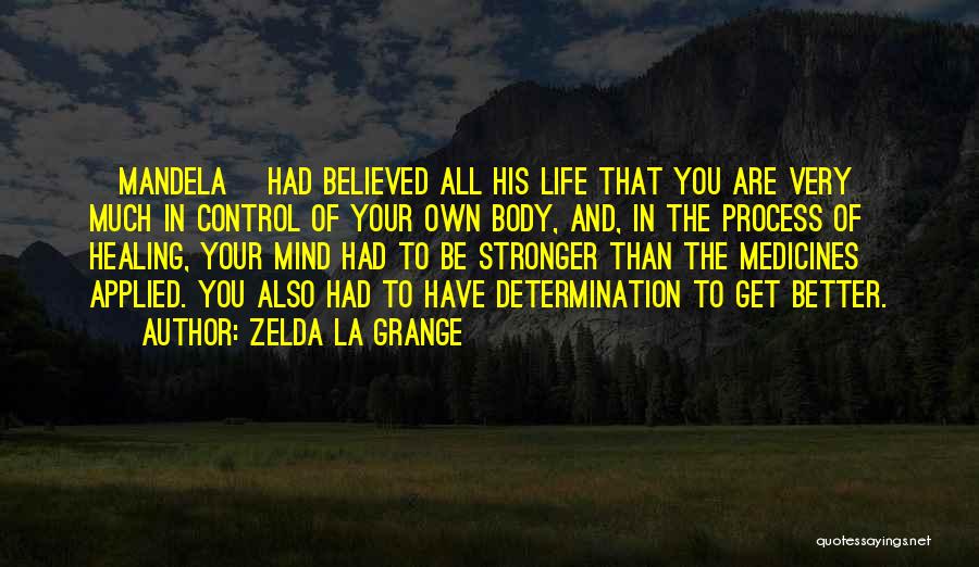 Zelda La Grange Quotes: [mandela] Had Believed All His Life That You Are Very Much In Control Of Your Own Body, And, In The