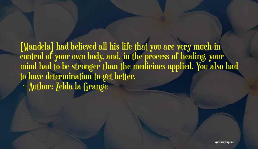 Zelda La Grange Quotes: [mandela] Had Believed All His Life That You Are Very Much In Control Of Your Own Body, And, In The