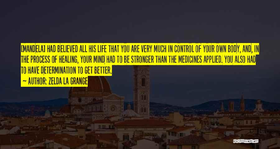 Zelda La Grange Quotes: [mandela] Had Believed All His Life That You Are Very Much In Control Of Your Own Body, And, In The