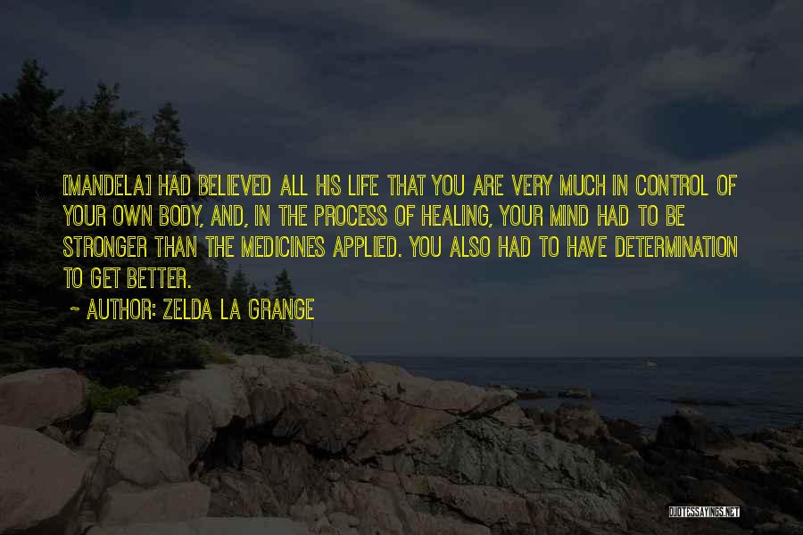 Zelda La Grange Quotes: [mandela] Had Believed All His Life That You Are Very Much In Control Of Your Own Body, And, In The