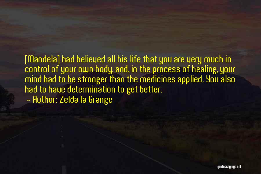 Zelda La Grange Quotes: [mandela] Had Believed All His Life That You Are Very Much In Control Of Your Own Body, And, In The