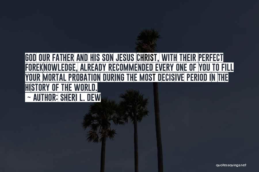 Sheri L. Dew Quotes: God Our Father And His Son Jesus Christ, With Their Perfect Foreknowledge, Already Recommended Every One Of You To Fill