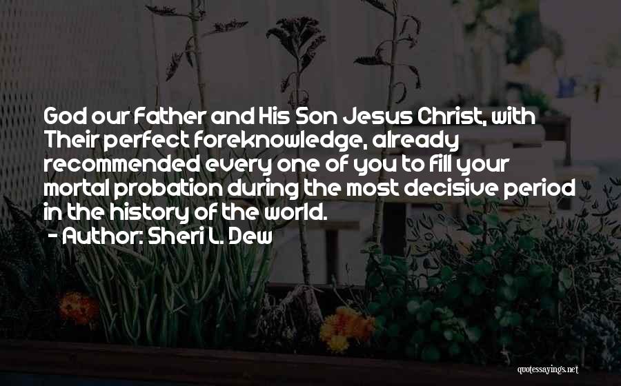 Sheri L. Dew Quotes: God Our Father And His Son Jesus Christ, With Their Perfect Foreknowledge, Already Recommended Every One Of You To Fill