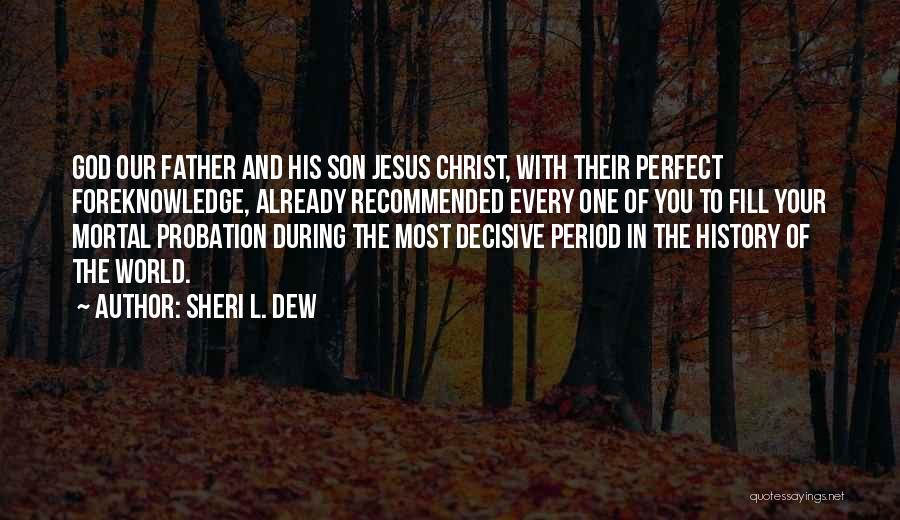 Sheri L. Dew Quotes: God Our Father And His Son Jesus Christ, With Their Perfect Foreknowledge, Already Recommended Every One Of You To Fill