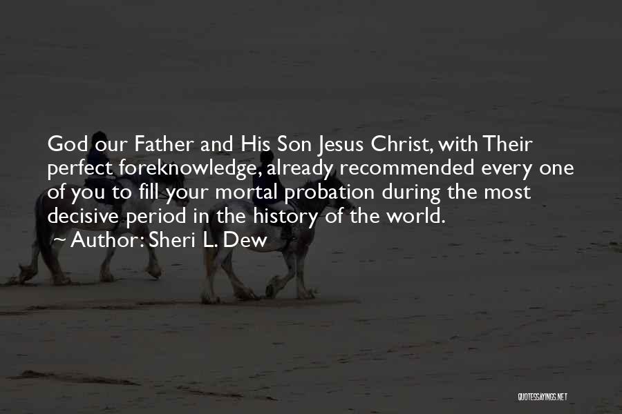 Sheri L. Dew Quotes: God Our Father And His Son Jesus Christ, With Their Perfect Foreknowledge, Already Recommended Every One Of You To Fill