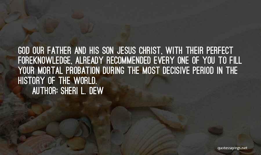 Sheri L. Dew Quotes: God Our Father And His Son Jesus Christ, With Their Perfect Foreknowledge, Already Recommended Every One Of You To Fill