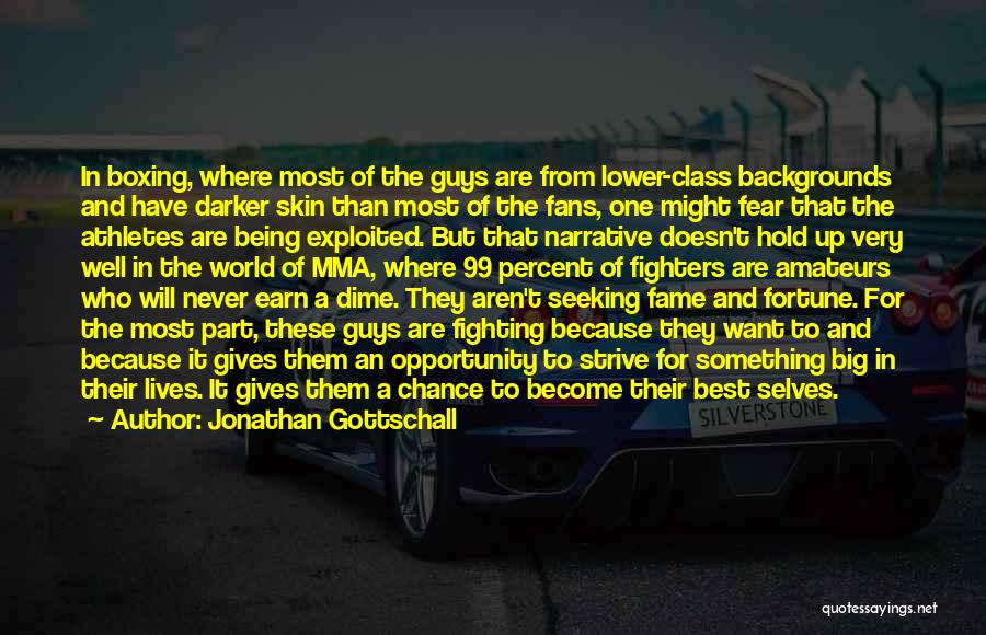 Jonathan Gottschall Quotes: In Boxing, Where Most Of The Guys Are From Lower-class Backgrounds And Have Darker Skin Than Most Of The Fans,