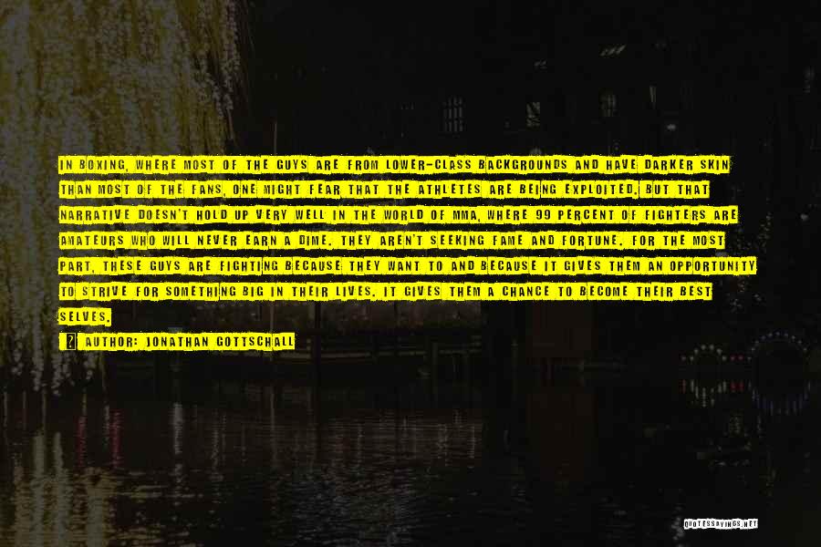 Jonathan Gottschall Quotes: In Boxing, Where Most Of The Guys Are From Lower-class Backgrounds And Have Darker Skin Than Most Of The Fans,