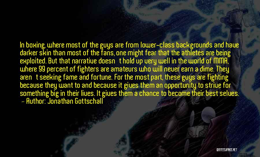 Jonathan Gottschall Quotes: In Boxing, Where Most Of The Guys Are From Lower-class Backgrounds And Have Darker Skin Than Most Of The Fans,