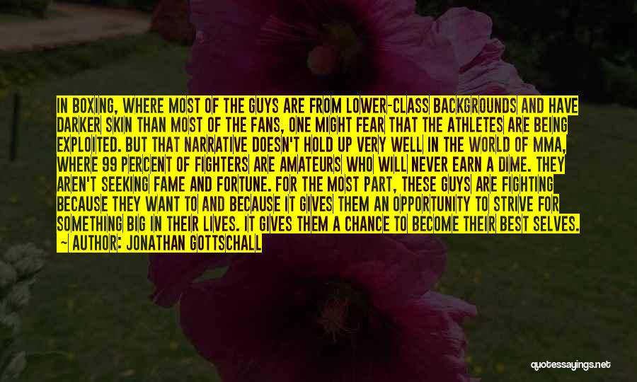 Jonathan Gottschall Quotes: In Boxing, Where Most Of The Guys Are From Lower-class Backgrounds And Have Darker Skin Than Most Of The Fans,