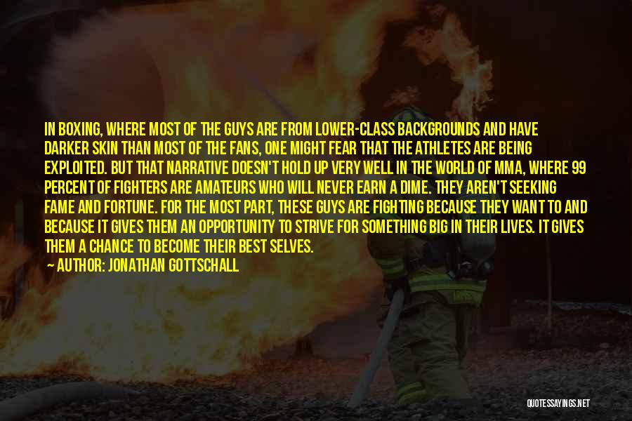 Jonathan Gottschall Quotes: In Boxing, Where Most Of The Guys Are From Lower-class Backgrounds And Have Darker Skin Than Most Of The Fans,