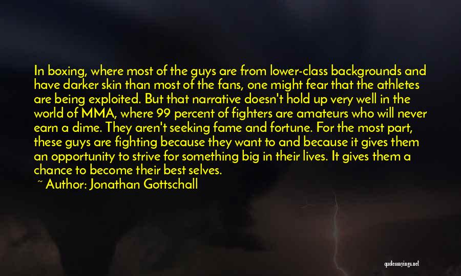 Jonathan Gottschall Quotes: In Boxing, Where Most Of The Guys Are From Lower-class Backgrounds And Have Darker Skin Than Most Of The Fans,