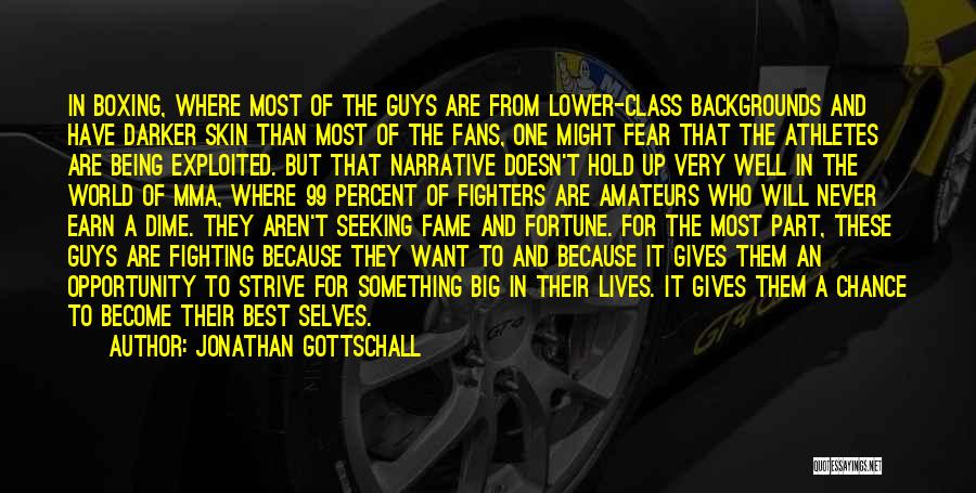 Jonathan Gottschall Quotes: In Boxing, Where Most Of The Guys Are From Lower-class Backgrounds And Have Darker Skin Than Most Of The Fans,