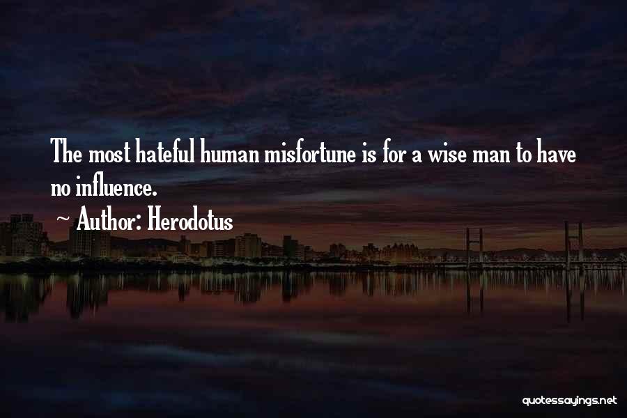 Herodotus Quotes: The Most Hateful Human Misfortune Is For A Wise Man To Have No Influence.