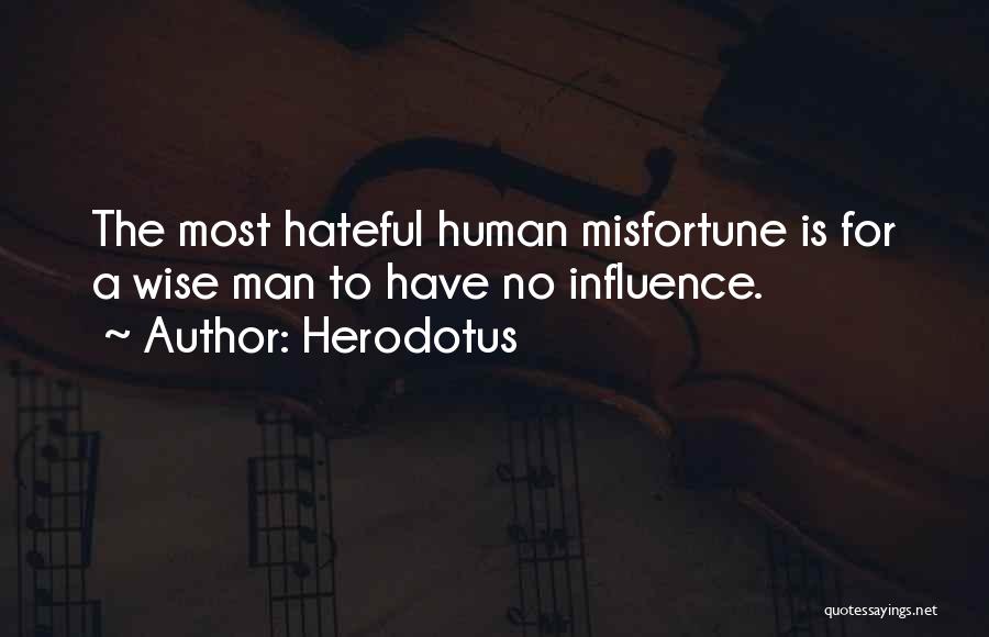 Herodotus Quotes: The Most Hateful Human Misfortune Is For A Wise Man To Have No Influence.