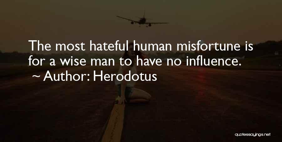 Herodotus Quotes: The Most Hateful Human Misfortune Is For A Wise Man To Have No Influence.