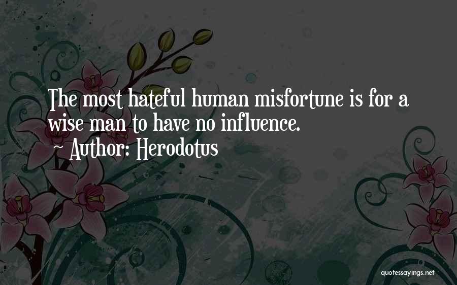 Herodotus Quotes: The Most Hateful Human Misfortune Is For A Wise Man To Have No Influence.
