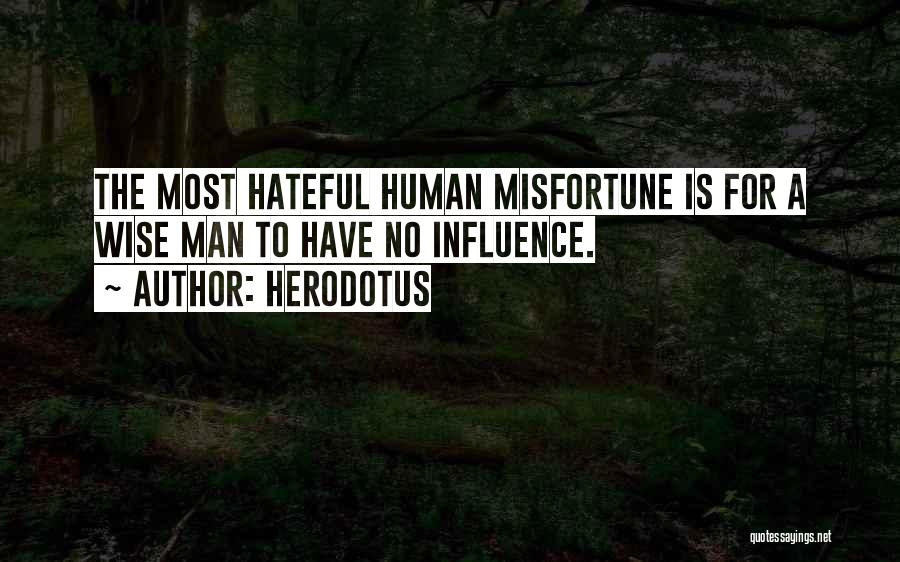 Herodotus Quotes: The Most Hateful Human Misfortune Is For A Wise Man To Have No Influence.