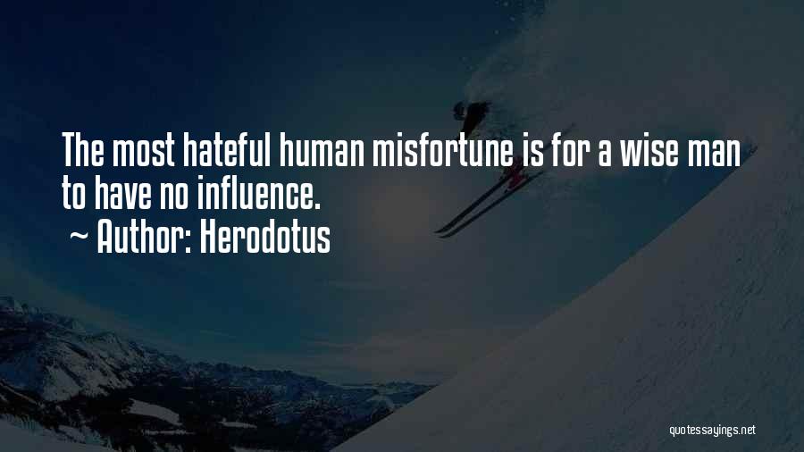 Herodotus Quotes: The Most Hateful Human Misfortune Is For A Wise Man To Have No Influence.