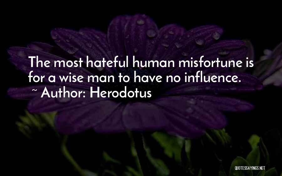 Herodotus Quotes: The Most Hateful Human Misfortune Is For A Wise Man To Have No Influence.