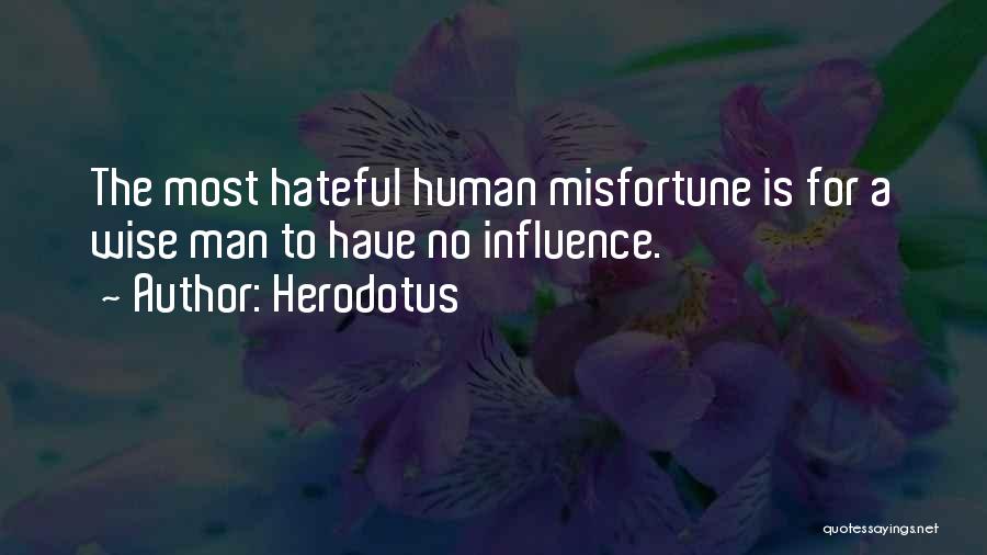 Herodotus Quotes: The Most Hateful Human Misfortune Is For A Wise Man To Have No Influence.