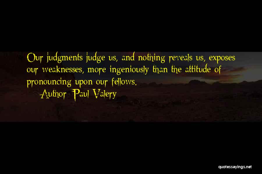Paul Valery Quotes: Our Judgments Judge Us, And Nothing Reveals Us, Exposes Our Weaknesses, More Ingeniously Than The Attitude Of Pronouncing Upon Our