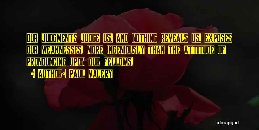 Paul Valery Quotes: Our Judgments Judge Us, And Nothing Reveals Us, Exposes Our Weaknesses, More Ingeniously Than The Attitude Of Pronouncing Upon Our