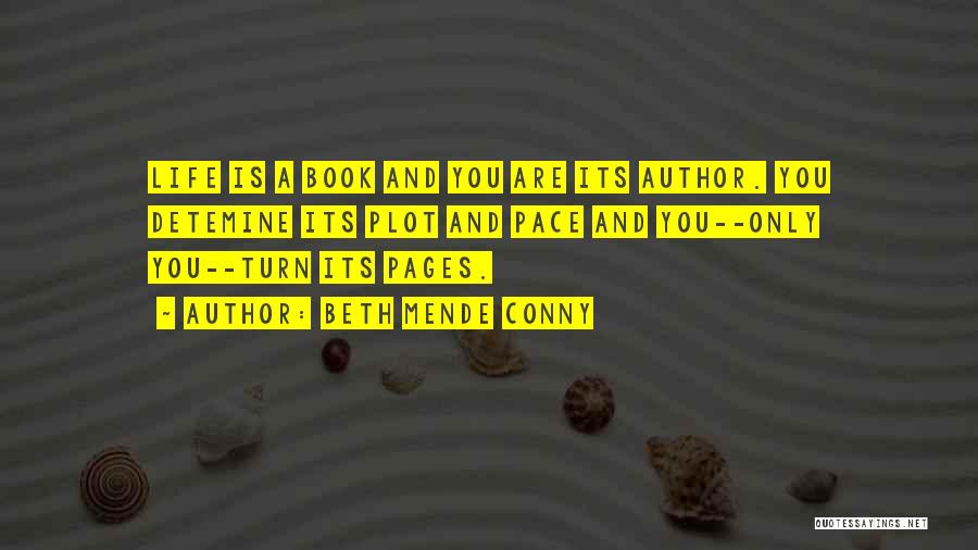 Beth Mende Conny Quotes: Life Is A Book And You Are Its Author. You Detemine Its Plot And Pace And You--only You--turn Its Pages.