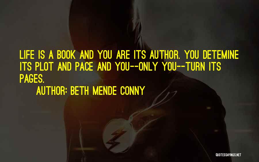 Beth Mende Conny Quotes: Life Is A Book And You Are Its Author. You Detemine Its Plot And Pace And You--only You--turn Its Pages.