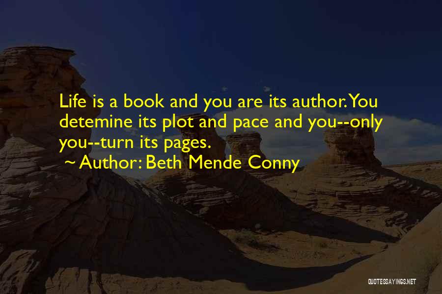 Beth Mende Conny Quotes: Life Is A Book And You Are Its Author. You Detemine Its Plot And Pace And You--only You--turn Its Pages.