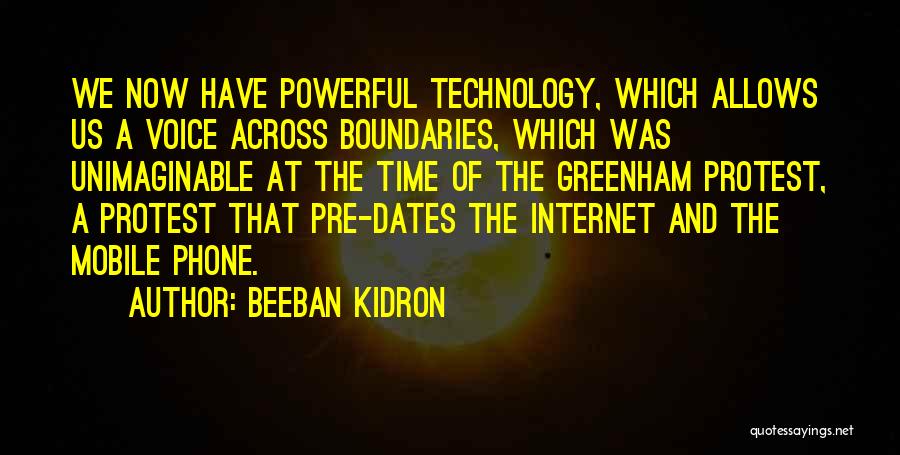 Beeban Kidron Quotes: We Now Have Powerful Technology, Which Allows Us A Voice Across Boundaries, Which Was Unimaginable At The Time Of The
