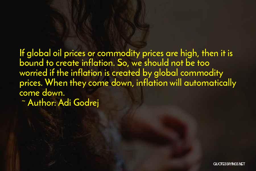 Adi Godrej Quotes: If Global Oil Prices Or Commodity Prices Are High, Then It Is Bound To Create Inflation. So, We Should Not