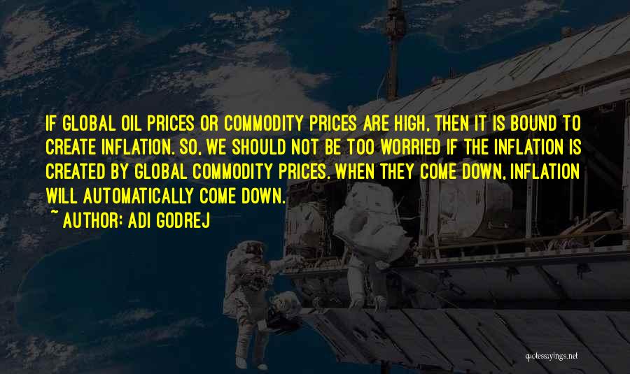 Adi Godrej Quotes: If Global Oil Prices Or Commodity Prices Are High, Then It Is Bound To Create Inflation. So, We Should Not